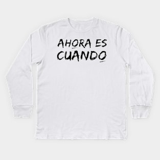 Now is when. Phrase in Spanish with typography in black. Now or never! Kids Long Sleeve T-Shirt